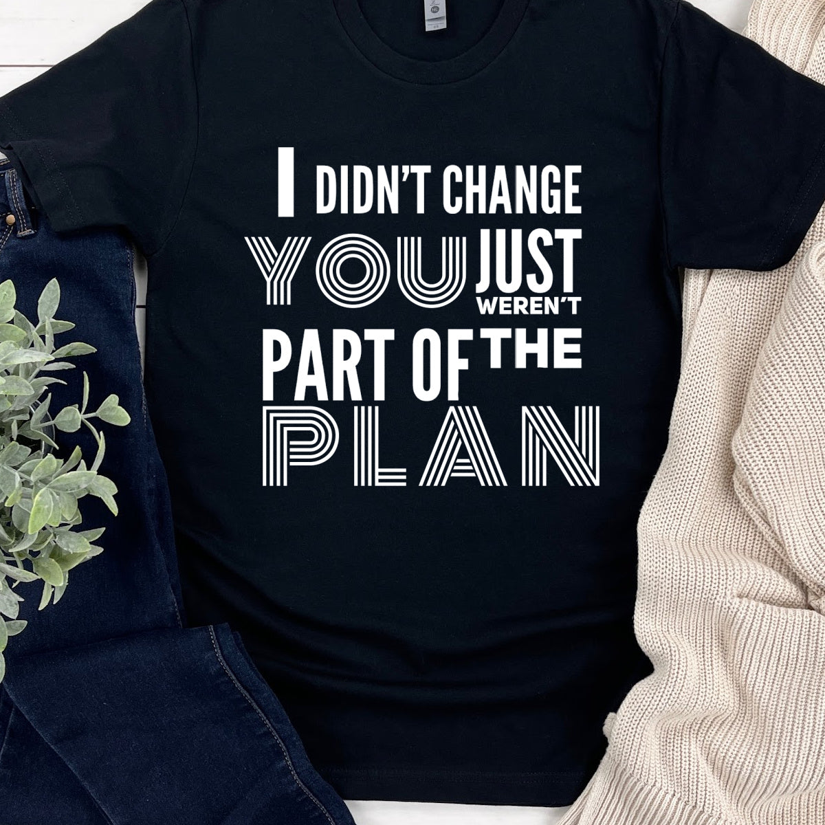 I Didn't Change Your Weren't Part of the Plan-White Lettering